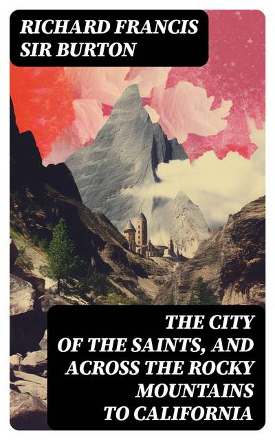 The City of the Saints, and Across the Rocky Mountains to California
