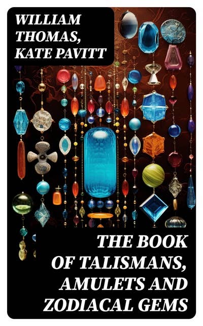The Book of Talismans, Amulets and Zodiacal Gems: Illustrated Edition
