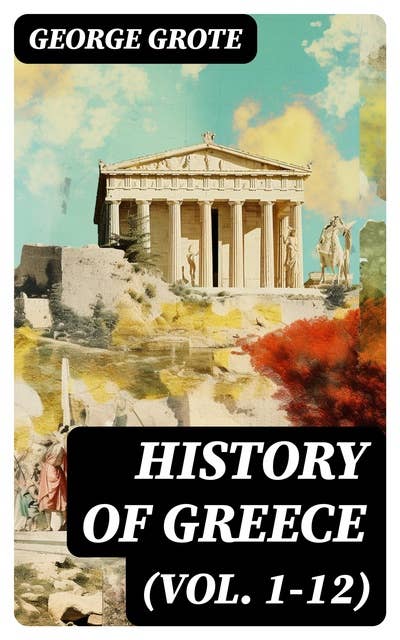 History of Greece (Vol. 1-12): Complete Edition