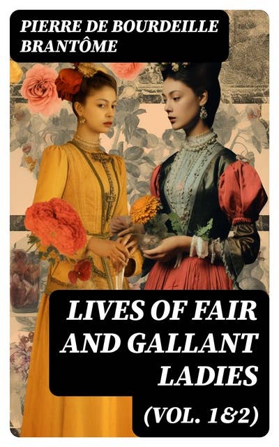 Lives of Fair and Gallant Ladies (Vol. 1&2): The Most Influential Women in Medieval France