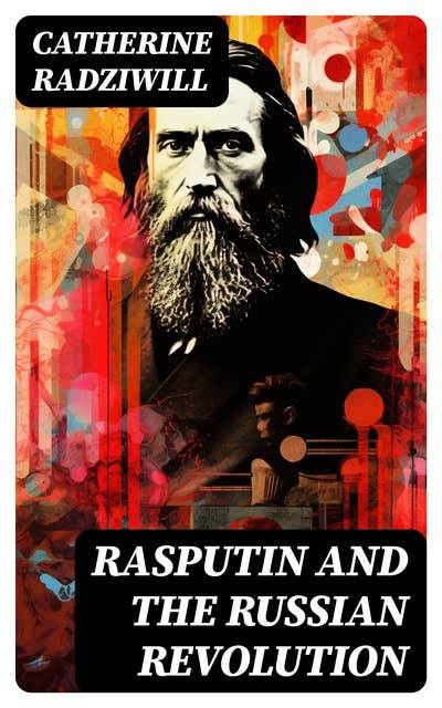 Rasputin and the Russian Revolution: By A Contemporary Observer (Illustrated Edition)