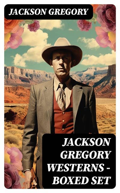 Jackson Gregory Westerns - Boxed Set: Action-Packed Tales of Notorious Outlaws, Cowboys & Renegades