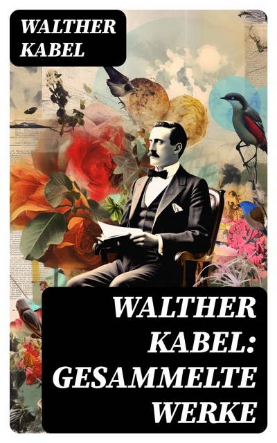 Walther Kabel: Gesammelte Werke: Detektivgeschichten, Western-Romane, Abenteuerromane & Science-Fiction-Romane