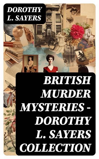 British Murder Mysteries - Dorothy L. Sayers Collection: 40+ Detective Novels & Short Stories: Lord Peter Wimsey Series, Montague Egg Tales, Blood Sacrifice…