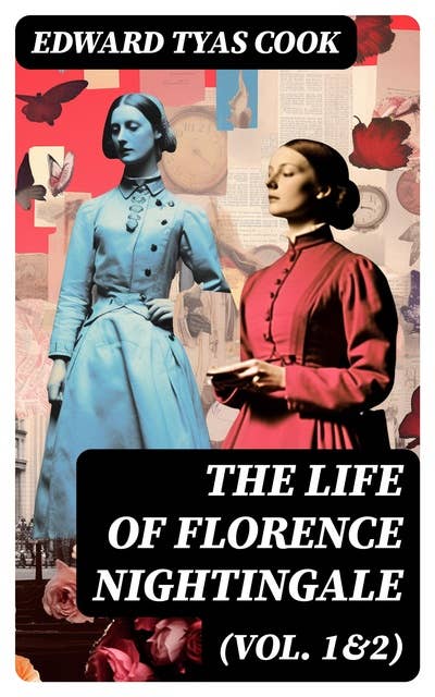The Life of Florence Nightingale (Vol. 1&2): Biography of a Famous Social Reformer and the Founder of Modern Nursing