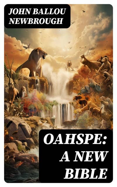 Oahspe: A New Bible: A Kosmon Bible in the Words of Jehovih and his Angel Embassadors
