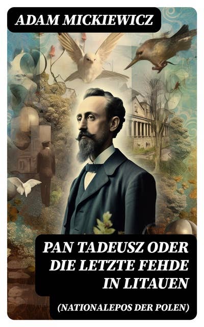 Pan Tadeusz oder Die letzte Fehde in Litauen (Nationalepos der Polen): Eine Adelsgeschichte aus dem Jahre 1811 und 1812 in zwölf Versbüchern