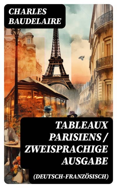 Tableaux parisiens / Zweisprachige Ausgabe (Deutsch-Französisch): Edition bilingue (français-allemand) / Übertragungen von Walter Benjamin - Traduction de Walter Benjamin