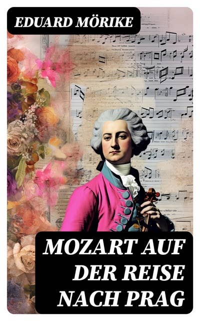 Mozart auf der Reise nach Prag: Die berühmteste Künstlernovelle des 19. Jahrhunderts (Historischer Roman)