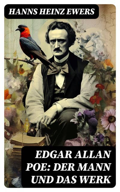 Edgar Allan Poe: Der Mann und das Werk: Eine detaillierte Biografie mit Abbildungen