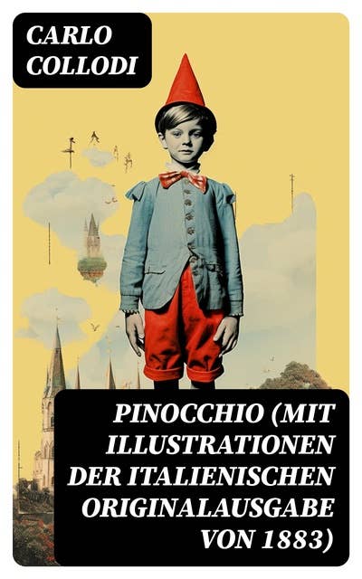 Pinocchio (Mit Illustrationen der italienischen Originalausgabe von 1883): Die Abenteuer des Pinocchio (Das hölzerne Bengele) - Der beliebte Kinderklassiker