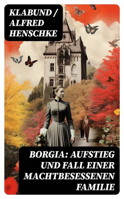 Borgia: Aufstieg und Fall einer machtbesessenen Familie: Historischer Roman - Geschichte einer Renaissance-Familie