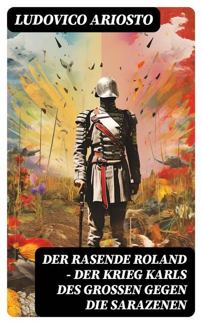 Der rasende Roland - Der Krieg Karls des Großen gegen die Sarazenen: Eine Rittergeschichte aus Mittelalter - L'Orlando furioso