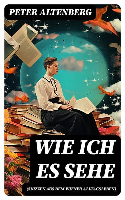 Wie ich es sehe (Skizzen aus dem Wiener Alltagsleben): Die Wiener Jahrhundertwende: Kunst, Gesellschaft, Lebensstile