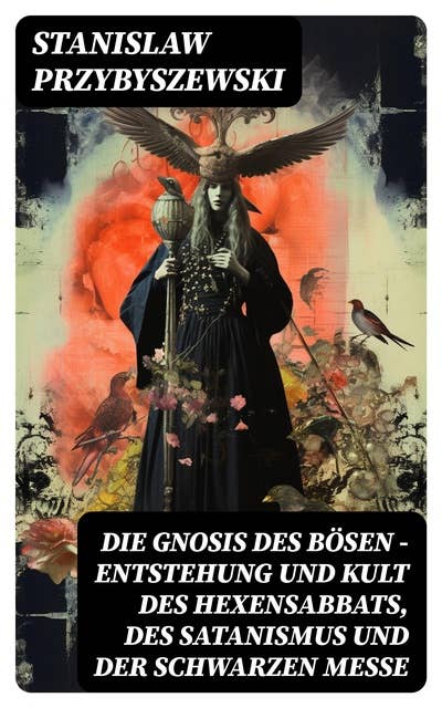 Die Gnosis des Bösen - Entstehung und Kult des Hexensabbats, des Satanismus und der Schwarzen Messe: Die Synagoge des Satan