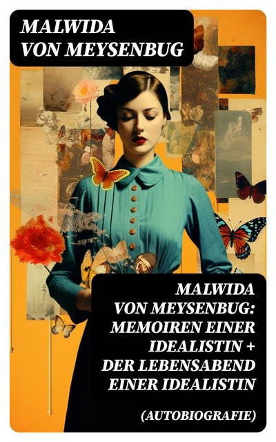 Malwida von Meysenbug: Memoiren einer Idealistin + Der Lebensabend einer Idealistin (Autobiografie): Band 1&2