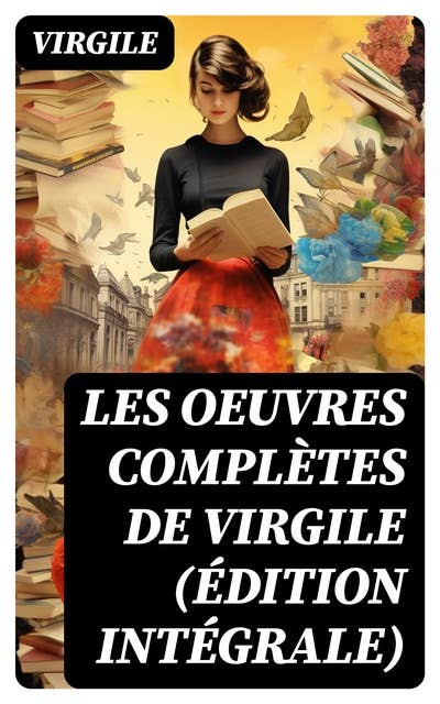 Les Oeuvres Complètes de Virgile (Édition intégrale): Bucoliques + Géorgiques + L'Énéide + Biographie