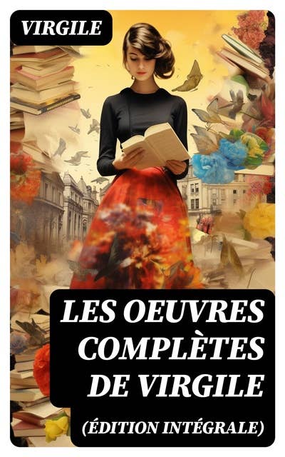 Les Oeuvres Complètes de Virgile (Édition intégrale): Bucoliques + Géorgiques + L'Énéide + Biographie