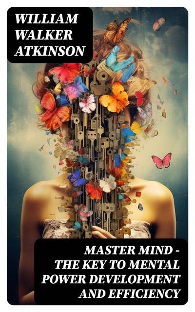 MASTER MIND - The Key To Mental Power Development And Efficiency: The Principles of Psychology: Secrets of the Mind Discipline