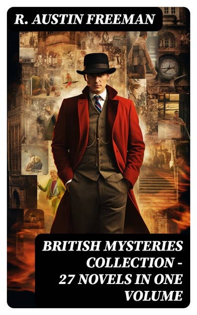 BRITISH MYSTERIES COLLECTION - 27 Novels in One Volume: Complete Dr. Thorndyke Series, A Savant's Vendetta, The Exploits of Danby Croker, The Golden Pool…