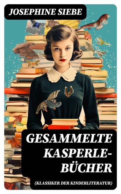 Gesammelte Kasperle-Bücher (Klassiker der Kinderliteratur): Kasperle auf Reisen + Kasperle auf Burg Himmelhoch + Kasperls Abenteuer in der Stadt + Kasperles Schweizerreise...
