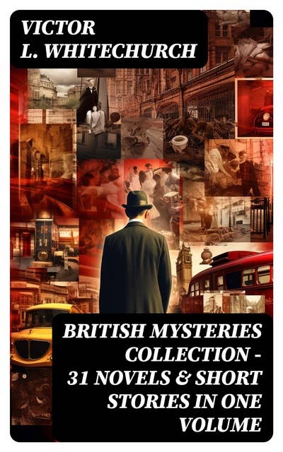 BRITISH MYSTERIES COLLECTION - 31 Novels & Short Stories in One Volume: The Thorpe Hazell Detective Tales, Thrilling Stories of the Railway, Murder at the Pageant…