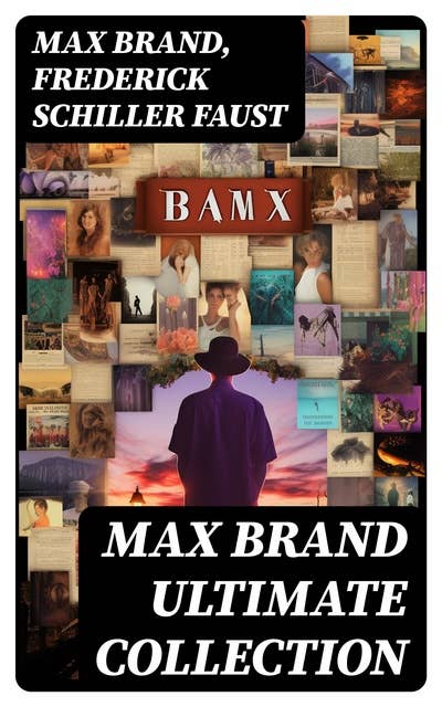MAX BRAND Ultimate Collection: 90+ Novels & Short Stories