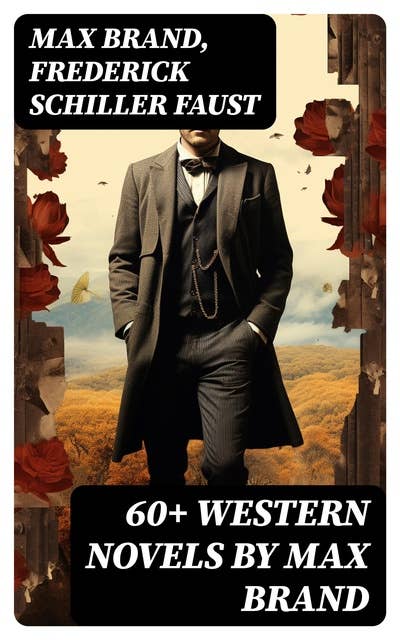 60+ Western Novels by Max Brand: The Dan Barry Series, The Ronicky Doone Trilogy & The Silvertip Collection