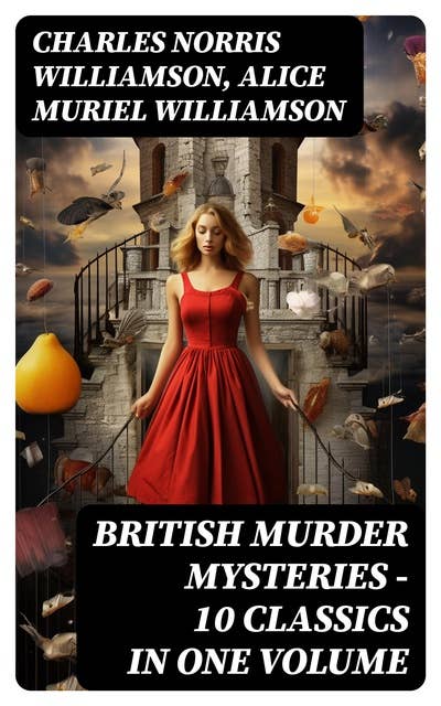 BRITISH MURDER MYSTERIES – 10 Classics in One Volume: Girl Who Had Nothing, House by the Lock, Second Latchkey, Castle of Shadows, The Motor Maid…