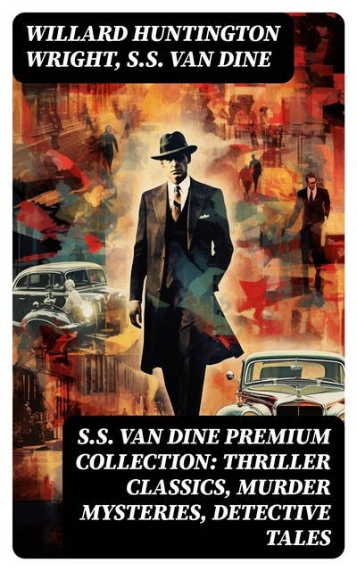S.S. VAN DINE Premium Collection: Thriller Classics, Murder Mysteries, Detective Tales