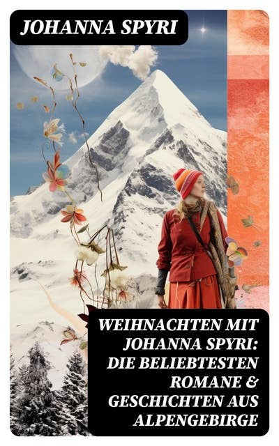 Weihnachten mit Johanna Spyri: Die beliebtesten Romane & Geschichten aus Alpengebirge