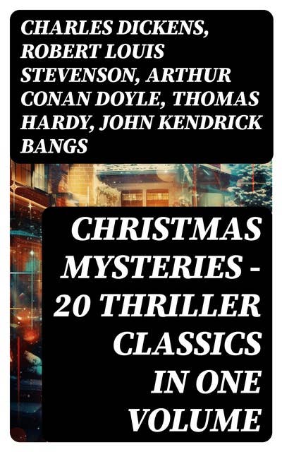 CHRISTMAS MYSTERIES - 20 Thriller Classics in One Volume: Murder Mysteries & Intriguing Stories of Suspense, Horror and Thrill for the Holidays