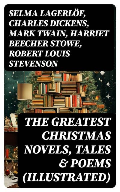 The Greatest Christmas Novels, Tales & Poems (Illustrated)