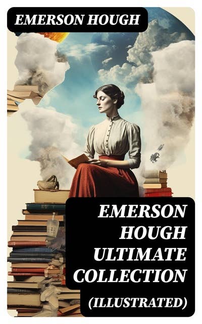 EMERSON HOUGH Ultimate Collection (Illustrated): 19 Western Classics & Adventure Novels