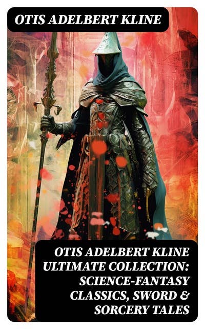 OTIS ADELBERT KLINE Ultimate Collection: Science-Fantasy Classics, Sword & Sorcery Tales