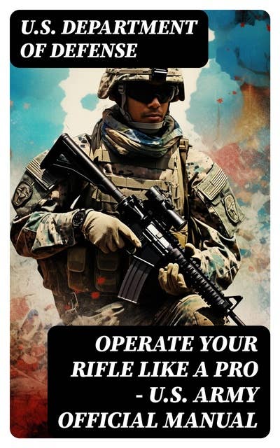 Operate Your Rifle Like a Pro – U.S. Army Official Manual