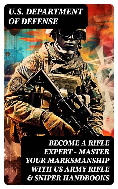 Become a Rifle Expert - Master Your Marksmanship With US Army Rifle & Sniper Handbooks