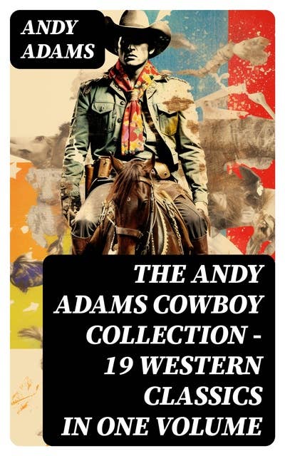 The Andy Adams Cowboy Collection – 19 Western Classics in One Volume