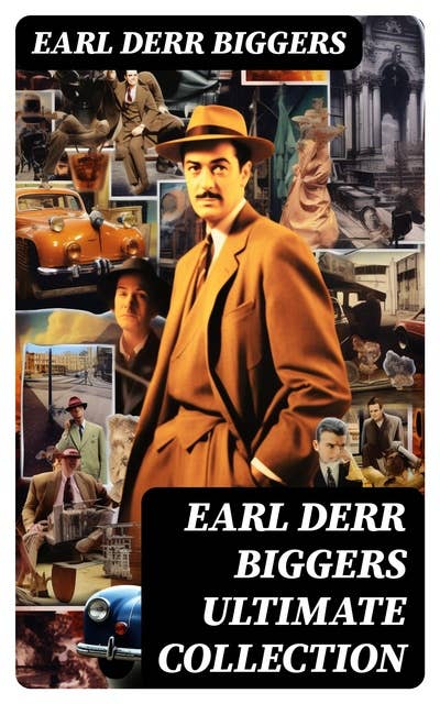 EARL DERR BIGGERS Ultimate Collection: 20+ Mystery Novels, Detective Tales & Short Stories