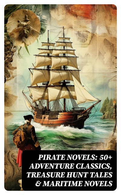 PIRATE NOVELS: 50+ Adventure Classics, Treasure Hunt Tales & Maritime Novels