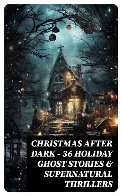 Christmas After Dark - 36 Holiday Ghost Stories & Supernatural Thrillers