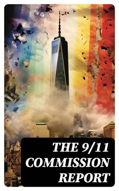 The 9/11 Commission Report: Full and Complete Account of the Circumstances Surrounding the September 11, 2001 Terrorist Attacks