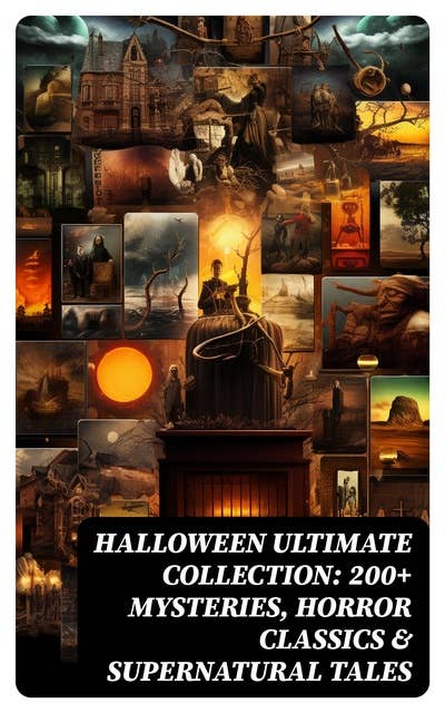 HALLOWEEN Ultimate Collection: 200+ Mysteries, Horror Classics & Supernatural Tales