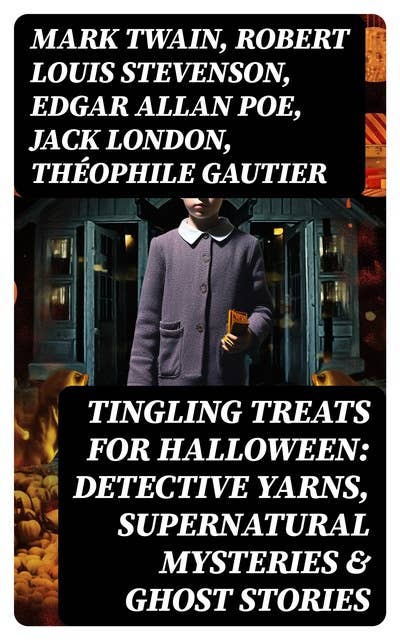 Tingling Treats for Halloween: Detective Yarns, Supernatural Mysteries & Ghost Stories