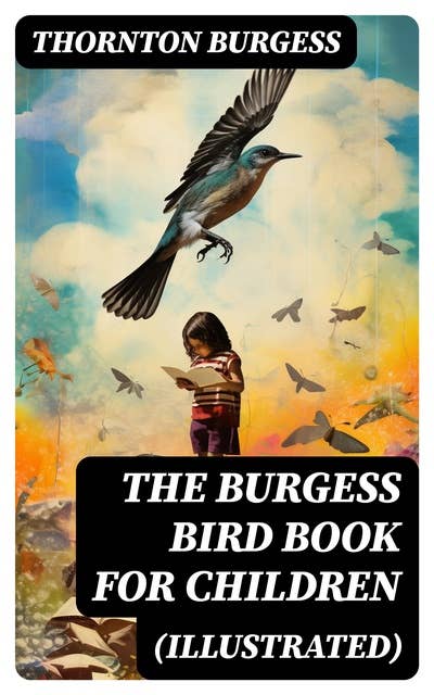 The Burgess Bird Book for Children (Illustrated): Educational & Warmhearted Nature Stories for the Youngest