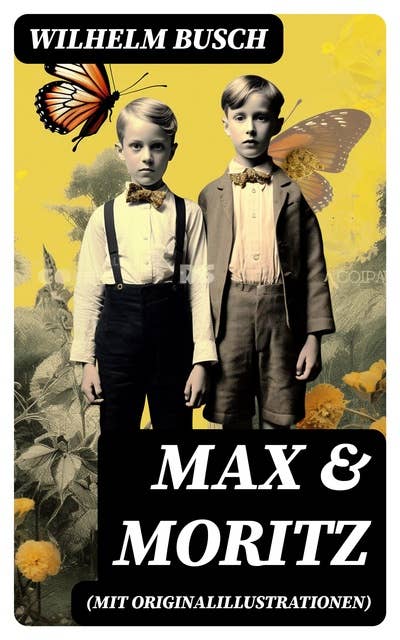 Max & Moritz (Mit Originalillustrationen): Eines der beliebtesten Kinderbücher Deutschlands: Gemeine Streichen der bösen Buben Max und Moritz