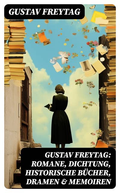 Gustav Freytag: Romane, Dichtung, Historische Bücher, Dramen & Memoiren: Die Ahnen; Soll und Haben; Die verlorene Handschrift; Graf Waldemar…