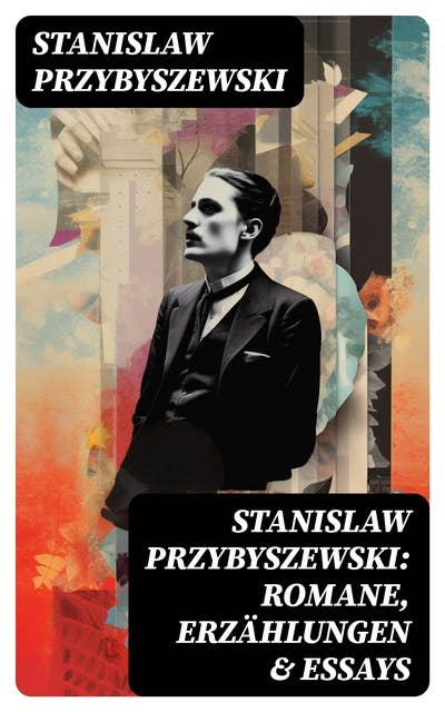 Stanislaw Przybyszewski: Romane, Erzählungen & Essays: Die Gnosis des Bösen + Der Schrei + Satans Kinder + Androgyne + Homo Sapiens…
