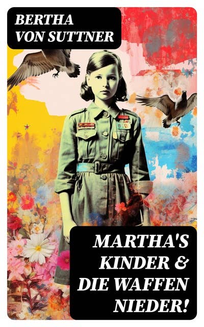 Martha's Kinder & Die Waffen nieder!: Die wichtigsten Romane der Antikriegsliteratur von der ersten Friedensnobelpreisträgerin