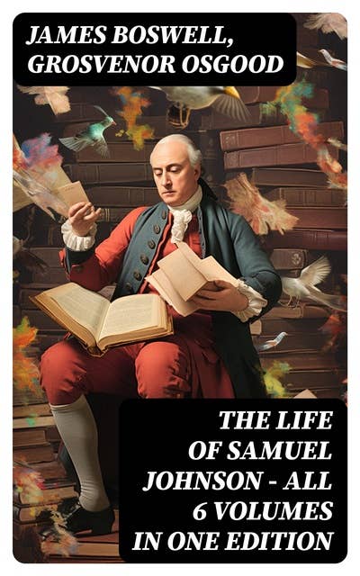 THE LIFE OF SAMUEL JOHNSON - All 6 Volumes in One Edition: Including Journal & Diary
